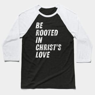 Christian Quote Be Rooted in Christ's Love Baseball T-Shirt